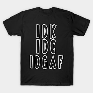 IDK, IDC, IDGAF T-Shirt